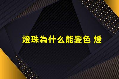 燈珠為什么能變色 燈珠為什么會變色